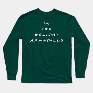 I'm the holiday armadillo. (White text) Long Sleeve T-Shirt